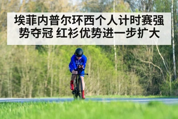 埃菲内普尔环西个人计时赛强势夺冠 红衫优势进一步扩大