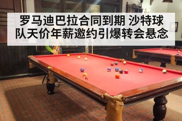 罗马迪巴拉合同到期 沙特球队天价年薪邀约引爆转会悬念