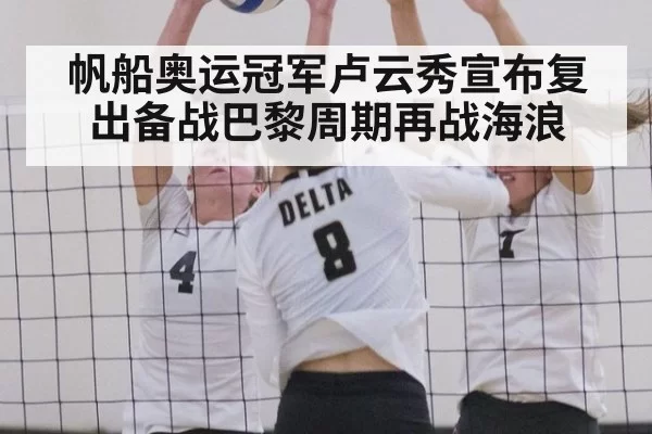 帆船奥运冠军卢云秀宣布复出备战巴黎周期再战海浪